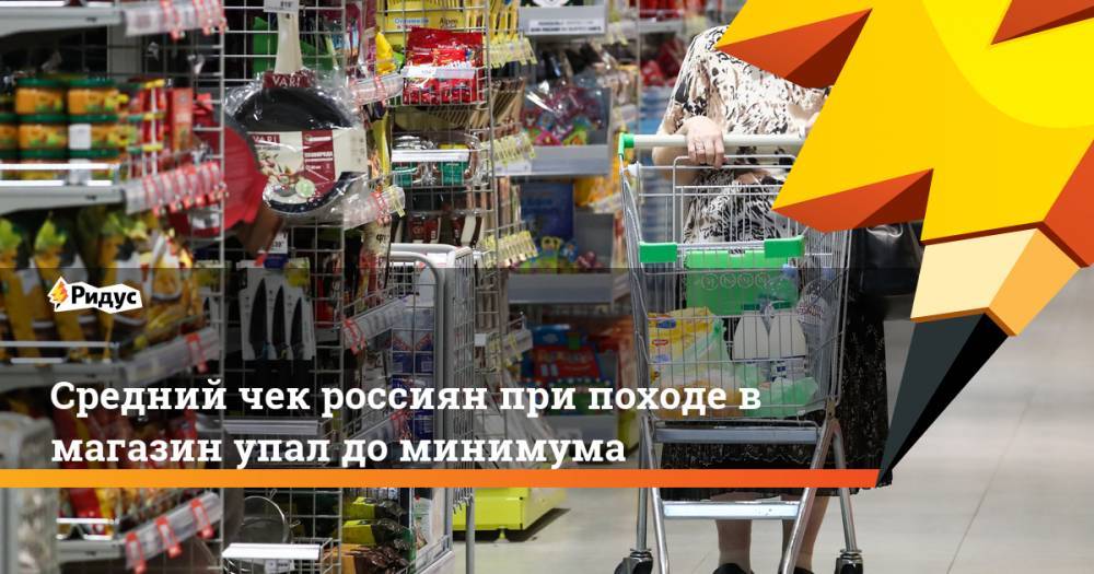 Средний чек россиян при походе в магазин упал до минимума. Ридус