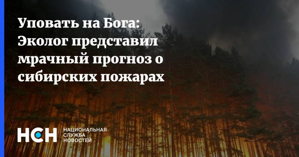 Уповать на Бога: Эколог представил мрачный прогноз о сибирских пожарах