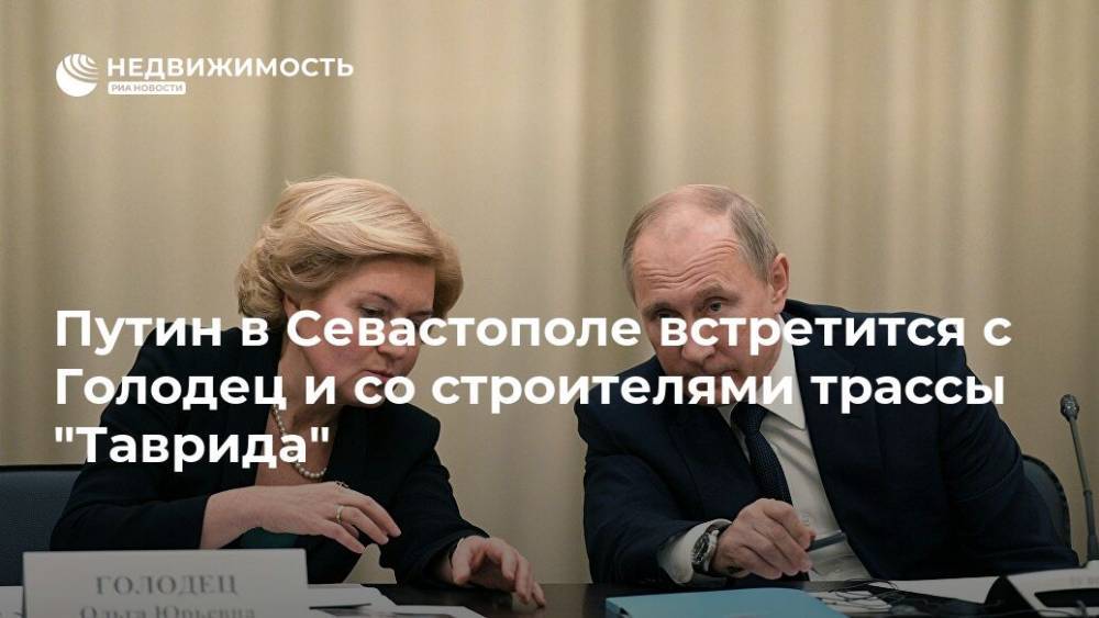 Путин в Севастополе встретится с Голодец и со строителями трассы "Таврида"