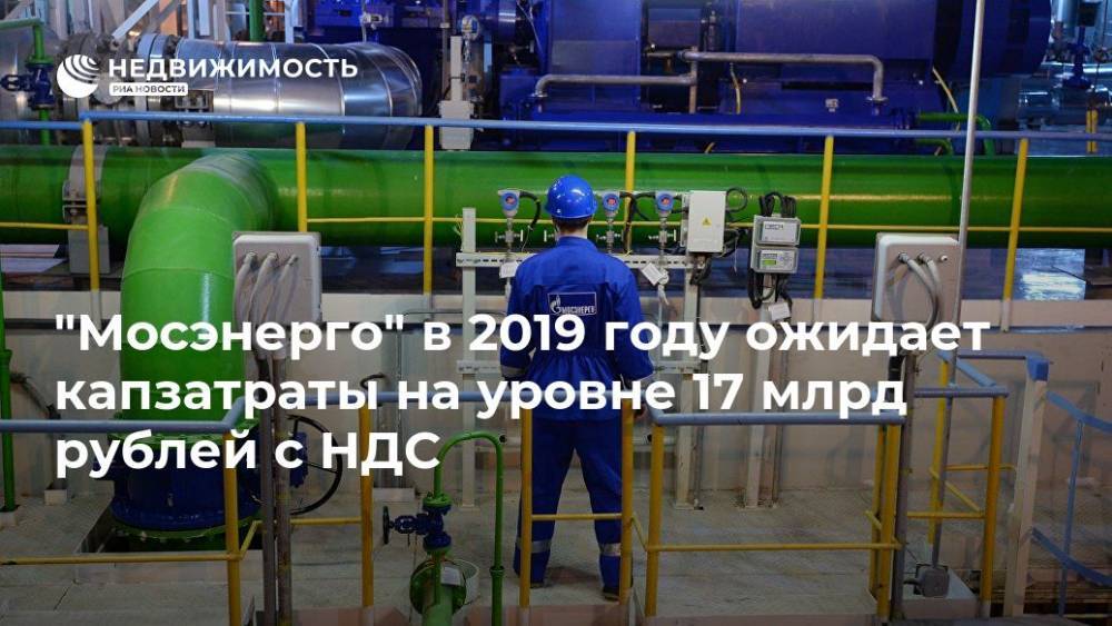 "Мосэнерго" в 2019 году ожидает капзатраты на уровне 17 млрд рублей с НДС