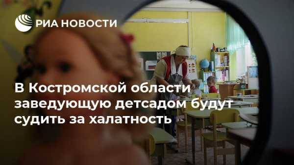 В Костромской области заведующую детсадом будут судить за халатность