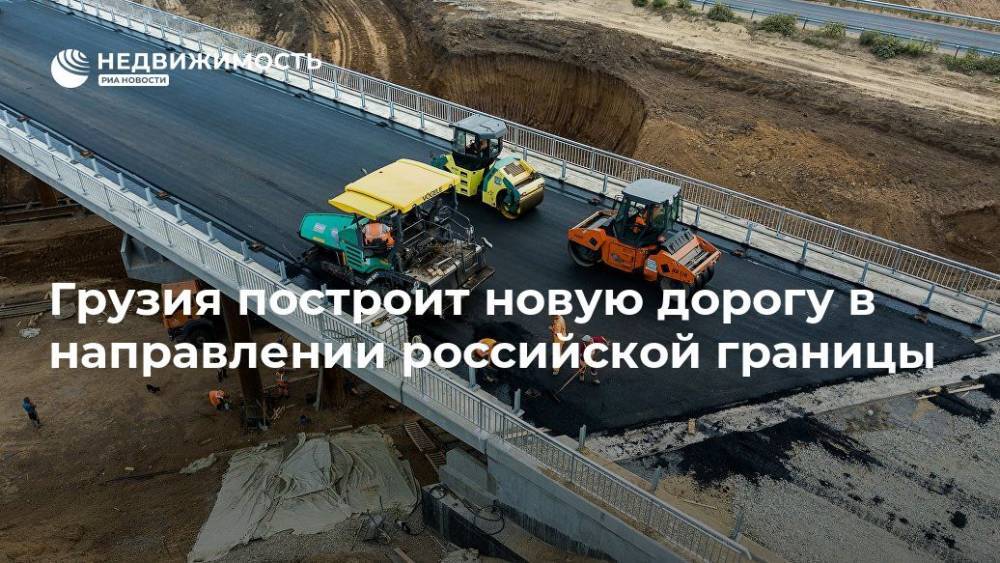 Грузия построит новую дорогу в направлении российской границы