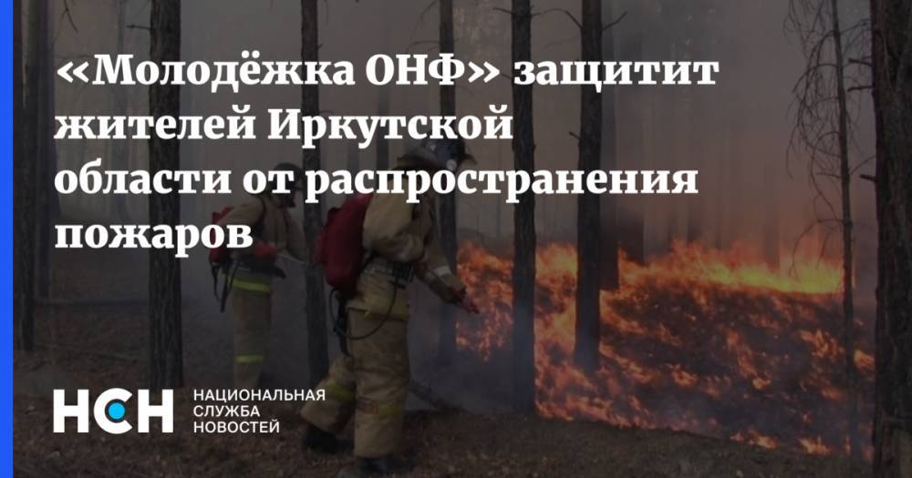 «Молодёжка ОНФ» защитит жителей Иркутской области от распространения пожаров