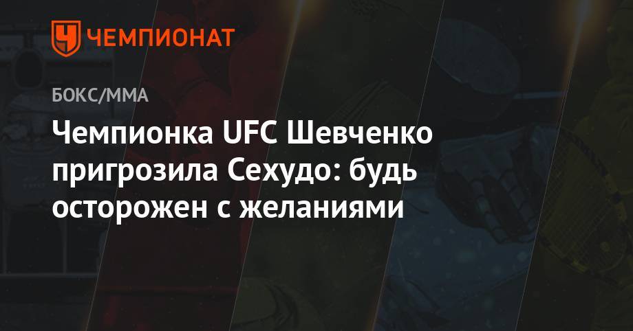 Чемпионка UFC Шевченко пригрозила Сехудо: будь осторожен с желаниями