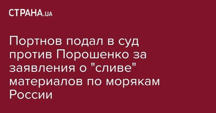 Портнов подал в суд против Порошенко за заявления о "сливе" материалов по морякам России