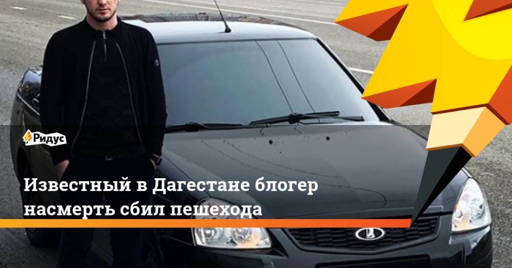 Известный в Дагестане блогер насмерть сбил пешехода. Ридус