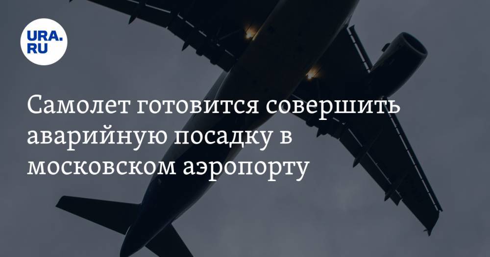 Самолет готовится совершить аварийную посадку в московском аэропорту — URA.RU