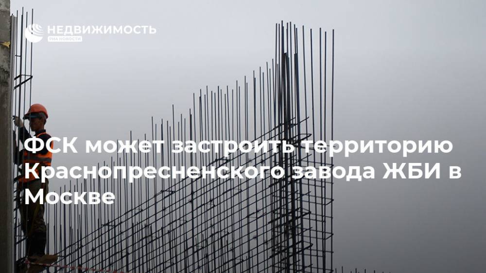 ФСК может застроить территорию Краснопресненского завода ЖБИ в Москве