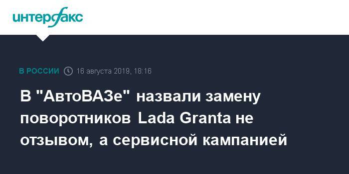 В "АвтоВАЗе" назвали замену поворотников Lada Granta не отзывом, а сервисной кампанией