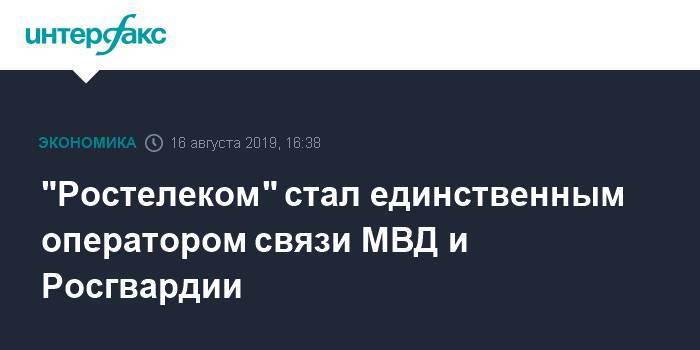 "Ростелеком" стал единственным оператором связи МВД и Росгвардии