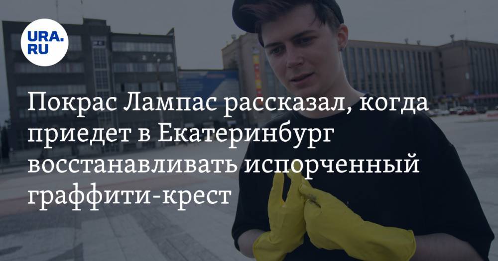 Покрас Лампас рассказал, когда приедет в Екатеринбург восстанавливать испорченный граффити-крест — URA.RU