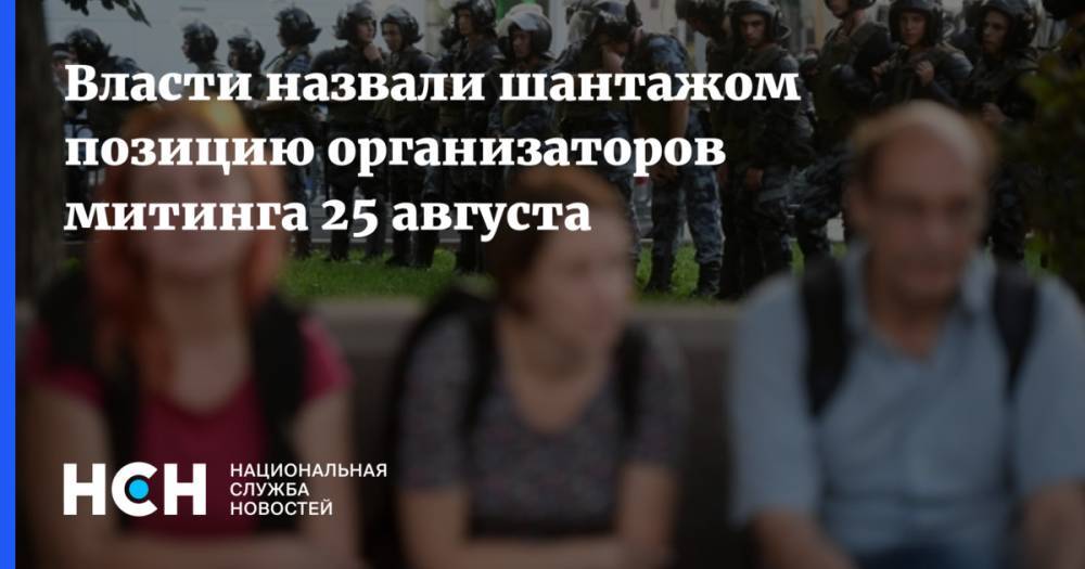 Власти назвали шантажом позицию организаторов митинга 25 августа