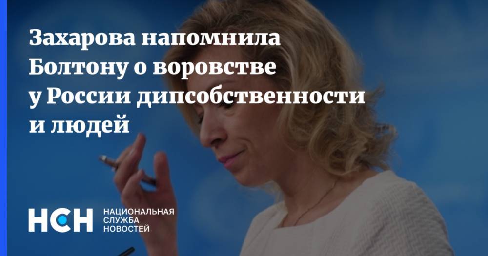 Захарова напомнила Болтону о воровстве у России дипсобственности и людей