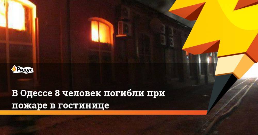 В Одессе 8 человек погибли при пожаре в гостинице. Ридус