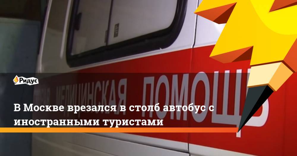 В Москве врезался в столб автобус с иностранными туристами. Ридус