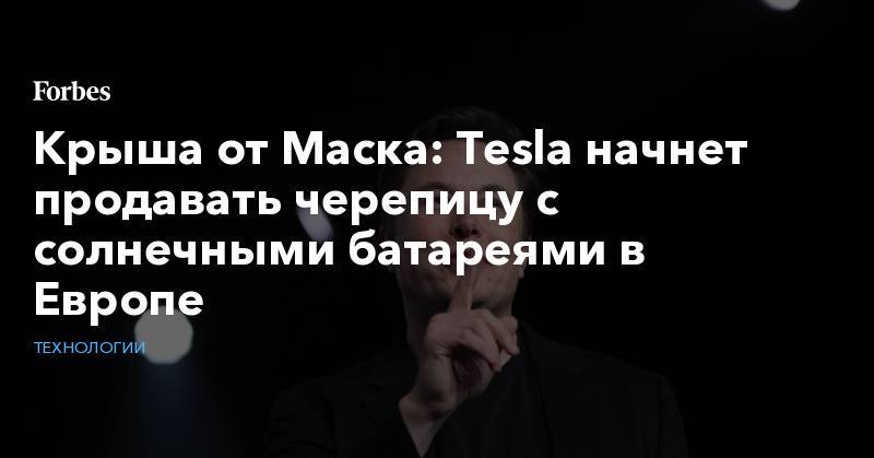 Крыша от Маска: Tesla начнет продавать черепицу с солнечными батареями в Европе
