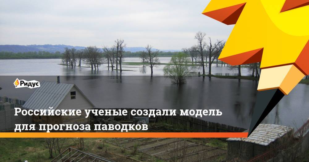 Российские ученые создали модель для прогноза паводков. Ридус