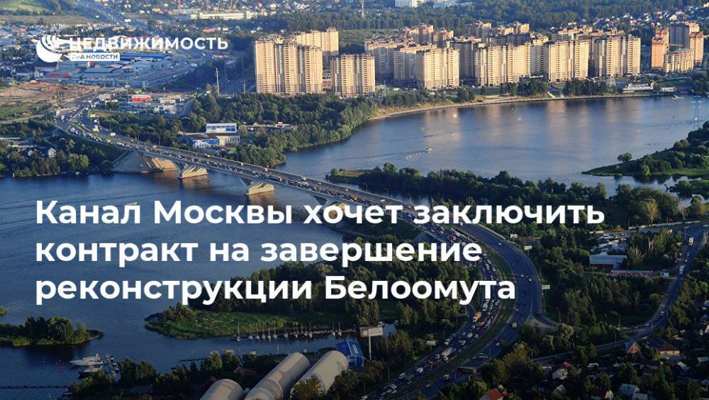 Канал Москвы хочет заключить контракт на завершение реконструкции Белоомута