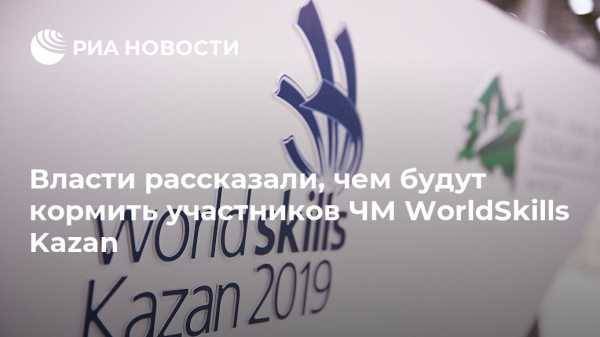 Власти рассказали, чем будут кормить участников ЧМ WorldSkills Kazan
