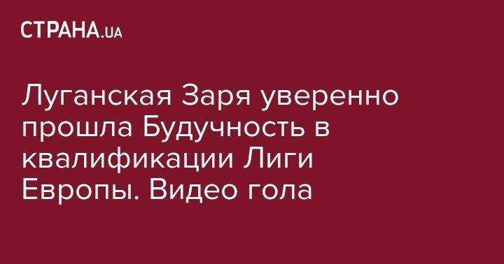 Луганская Заря уверенно прошла Будучность в квалификации Лиги Европы. Видео гола