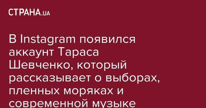 В Instagram появился аккаунт Тараса Шевченко, который рассказывает о выборах, пленных моряках и современной музыке