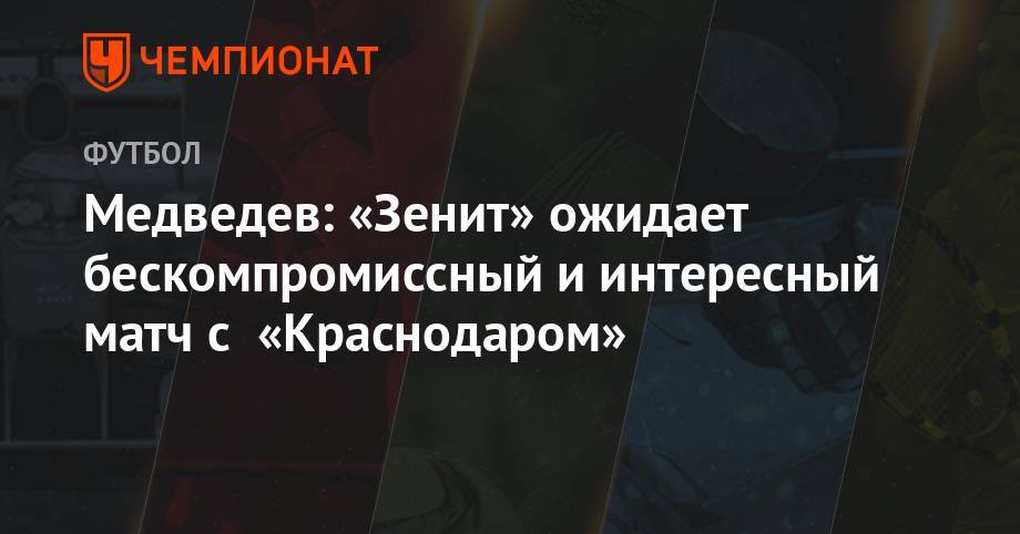 Медведев: «Зенит» ожидает бескомпромиссный и интересный матч с «Краснодаром»