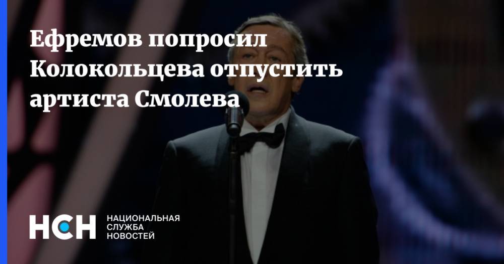 Ефремов попросил Колокольцева отпустить артиста Смолева