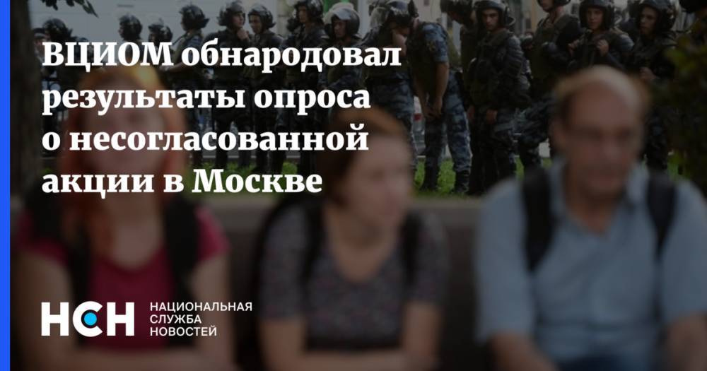 ВЦИОМ обнародовал результаты опроса о несогласованной акции в Москве