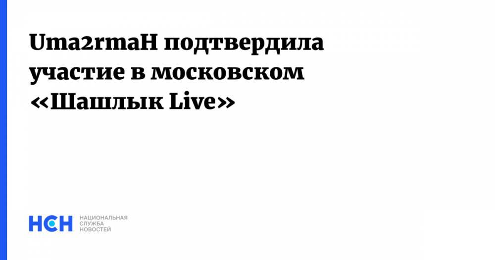 Uma2rmaH подтвердила участие в московском «Шашлык Live»