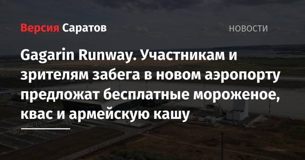 Gagarin Runway. Участникам и зрителям забега в новом аэропорту предложат бесплатные мороженое, квас и армейскую кашу