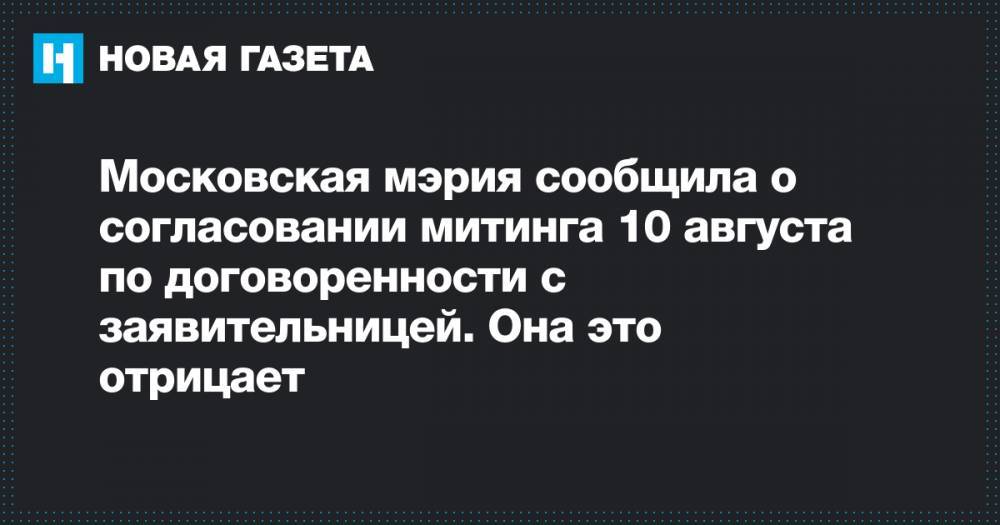 Московская мэрия сообщила о согласовании митинга 10 августа по договоренности с заявительницей. Она это отрицает