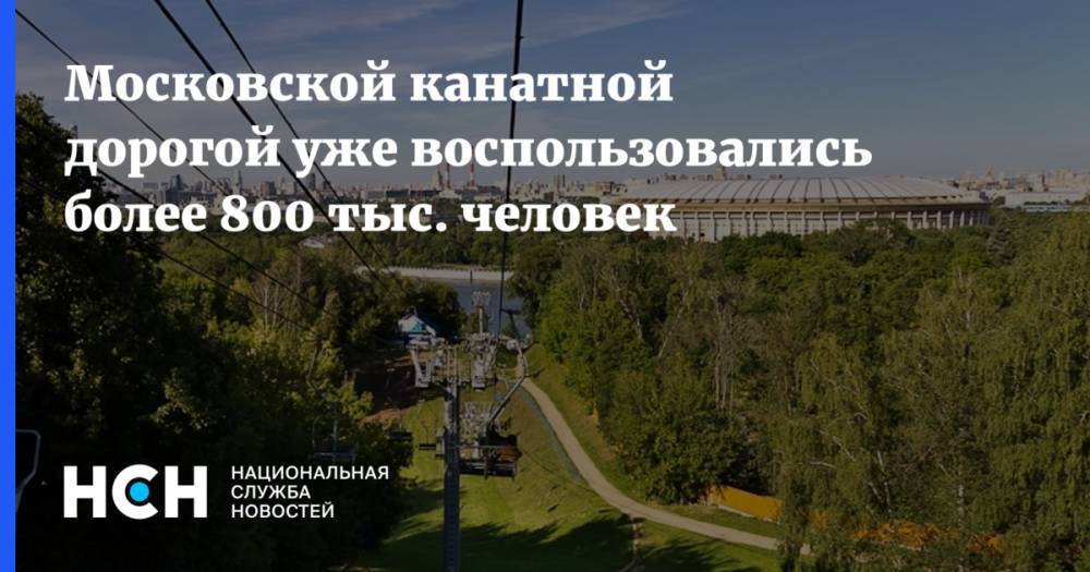 Московской канатной дорогой уже воспользовались более 800 тыс. человек