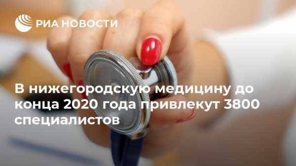 В нижегородскую медицину до конца 2020 года привлекут 3800 специалистов