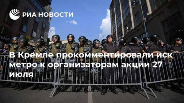В Кремле прокомментировали иск метро к организаторам акции 27 июля