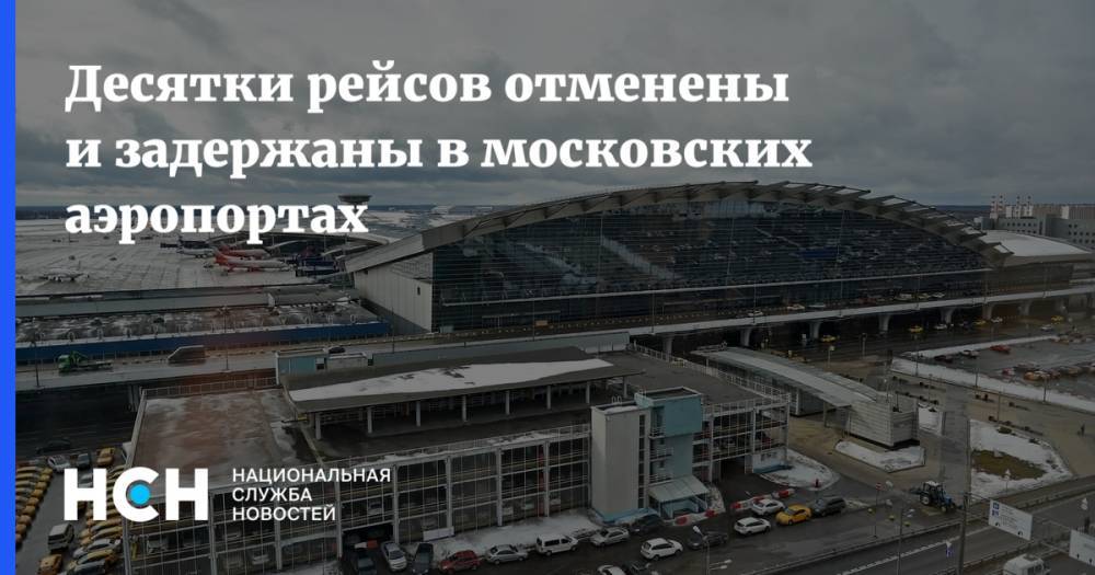 Десятки рейсов отменены и задержаны в московских аэропортах