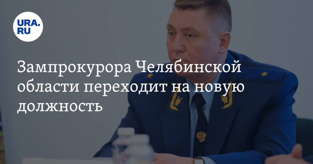 Зампрокурора Челябинской области переходит на новую должность — URA.RU