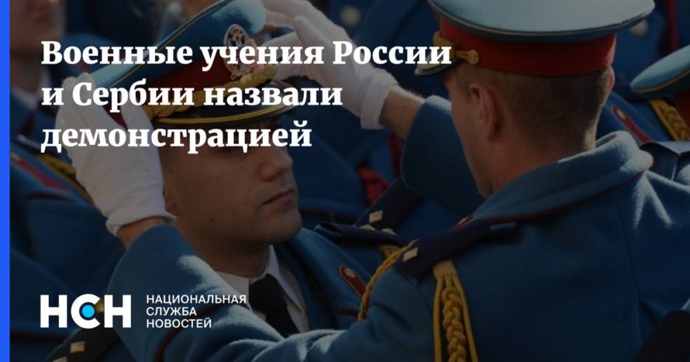 Военные учения России и Сербии назвали демонстрацией