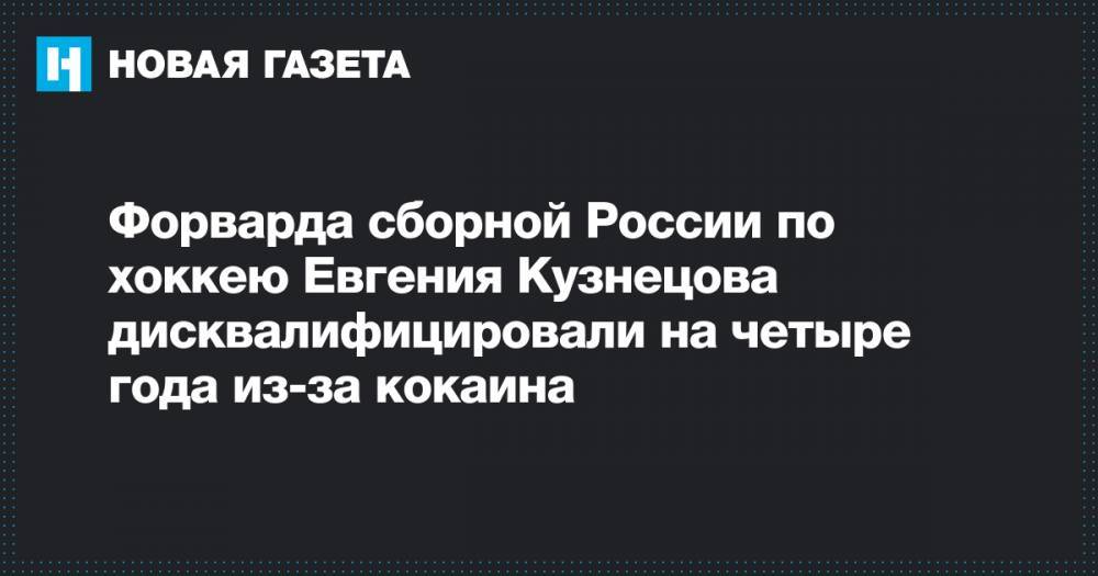 Форварда сборной России по хоккею Евгения Кузнецова дисквалифицировали на четыре года из-за кокаина