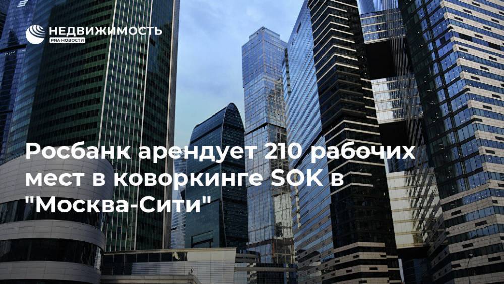 Росбанк арендует 210 рабочих мест в коворкинге SOK в "Москва-Сити"