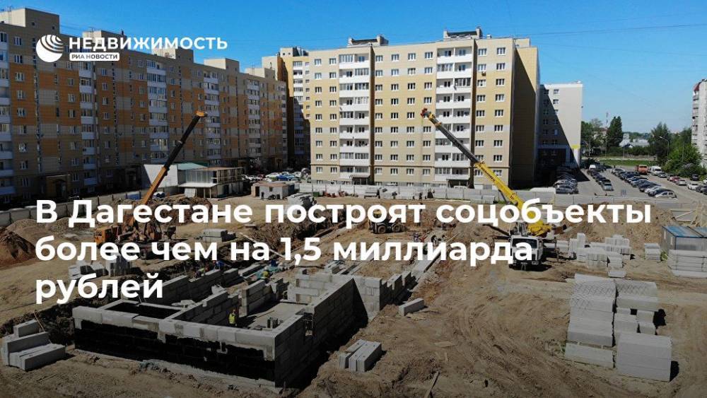 В Дагестане построят соцобъекты более чем на 1,5 миллиарда рублей