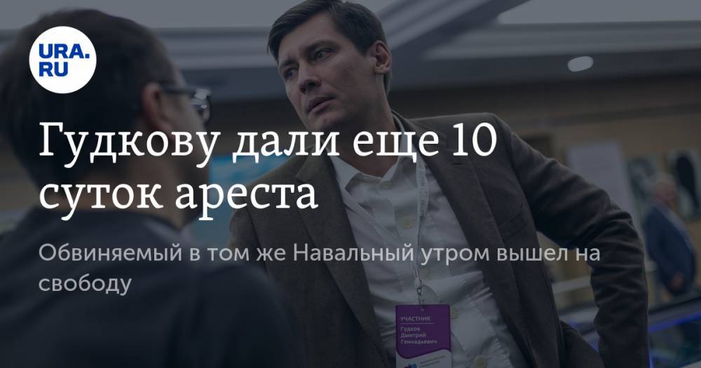 Гудкову дали еще 10 суток ареста. Обвиняемый в том же Навальный утром вышел на свободу — URA.RU