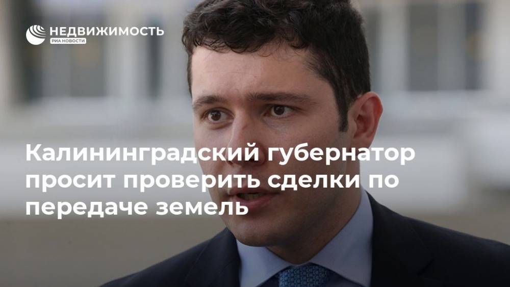 Калининградский губернатор просит проверить сделки по передаче земель