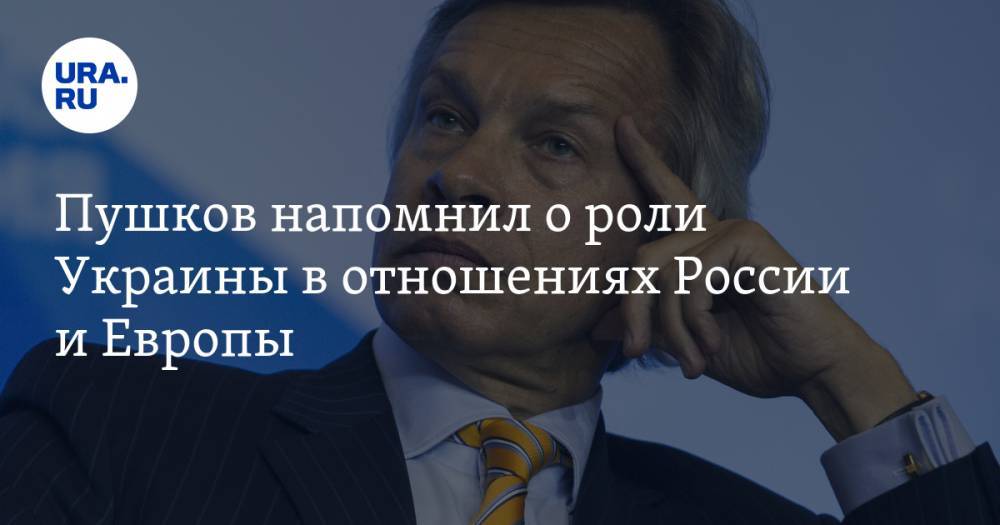 Пушков напомнил о роли Украины в отношениях России и Европы — URA.RU