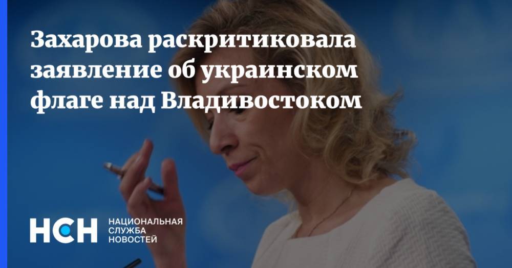 Захарова раскритиковала заявление об украинском флаге над Владивостоком