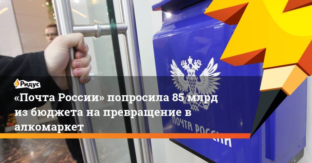 «Почта России» попросила 85 млрд из бюджета на превращение в алкомаркет. Ридус