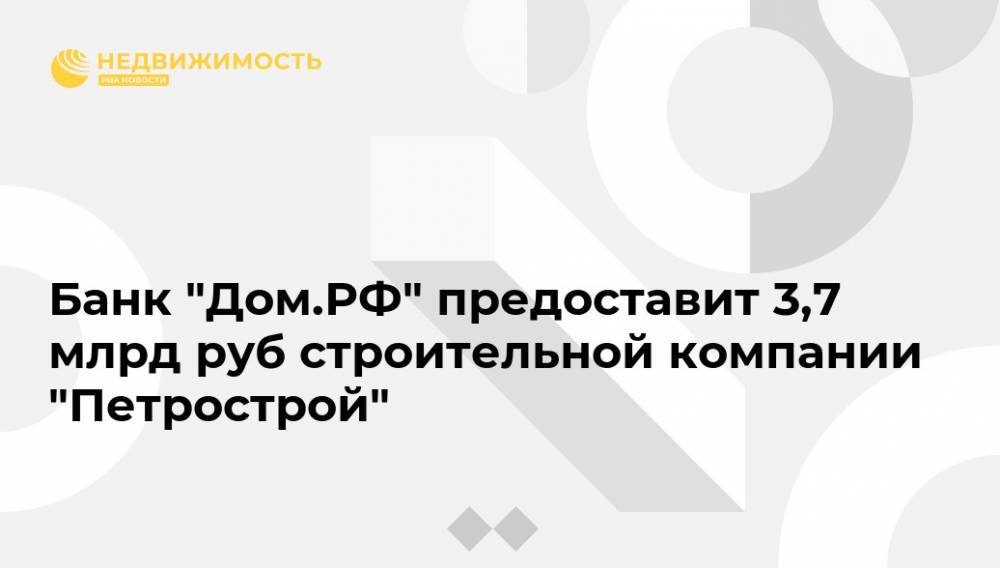 Банк "Дом.РФ" предоставит 3,7 млрд руб строительной компании "Петрострой"