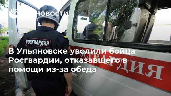 В Ульяновске уволили бойца Росгвардии, отказавшего в помощи из-за обеда