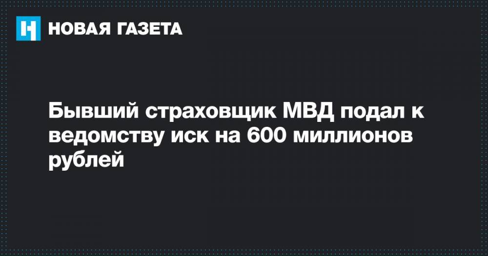 Бывший страховщик МВД подал к ведомству иск на 600 миллионов рублей