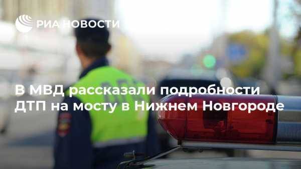 В МВД рассказали подробности ДТП на мосту в Нижнем Новгороде