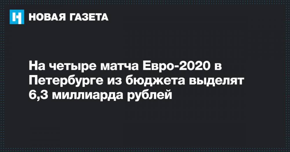 На четыре матча Евро-2020 в Петербурге из бюджета выделят 6,3 миллиарда рублей
